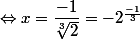 \Leftrightarrow x=\dfrac{-1}{\sqrt[3]{2}}=-2^\frac{-1}3
